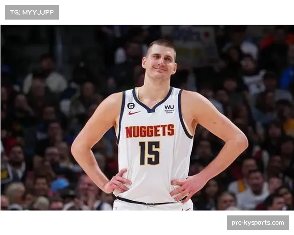 现代NBA冠军阵容解析 约基奇式组织中锋价值凸显